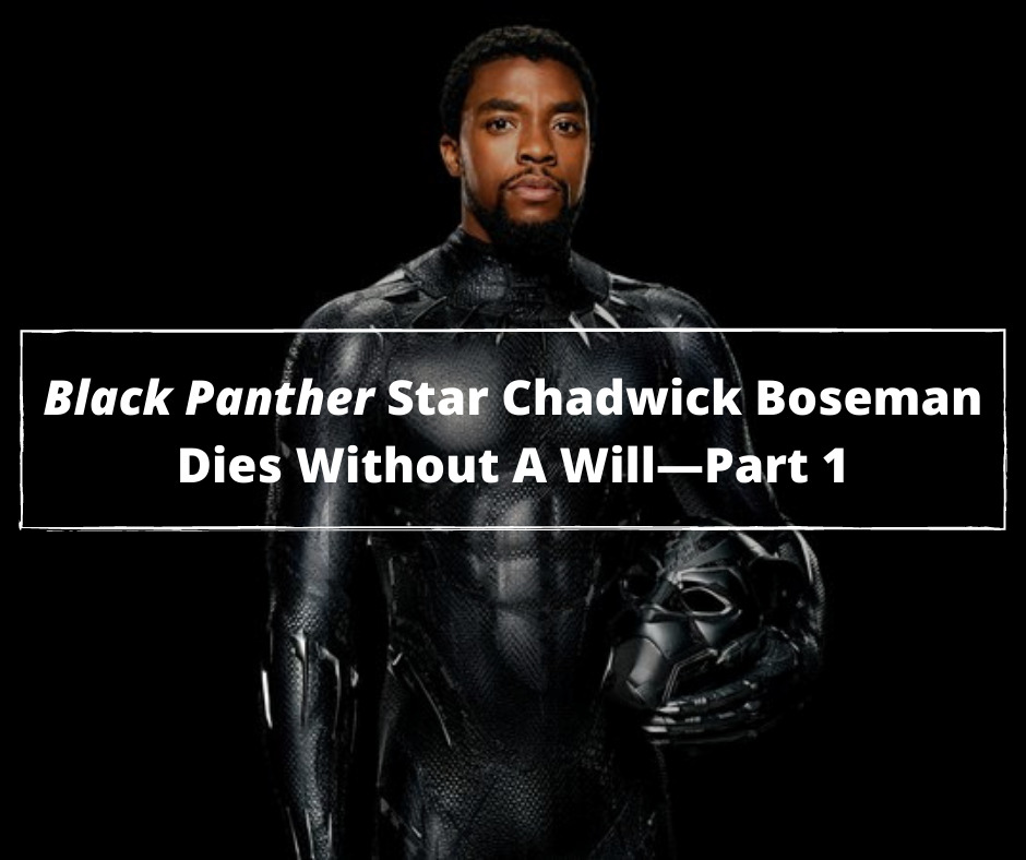 Black Panther Star Chadwick Boseman Dies Without A Will —Part 1