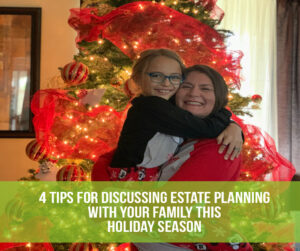 4 Tips For Discussing Estate Planning With Your Family This Holiday Season
