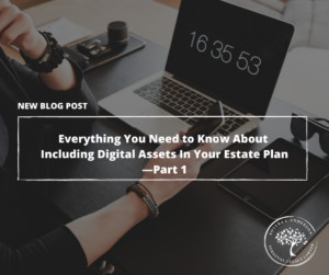 Everything You Need to Know About Including Digital Assets In Your Estate Plan—Part 1