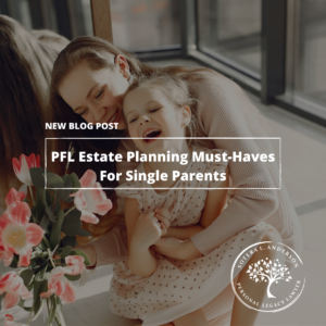 Estate Planning Must-Haves For Single Parents