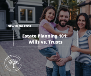 Estate Planning 101 –  Wills vs. Trusts