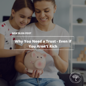 Why You Need a Trust – Even if You Aren’t Rich