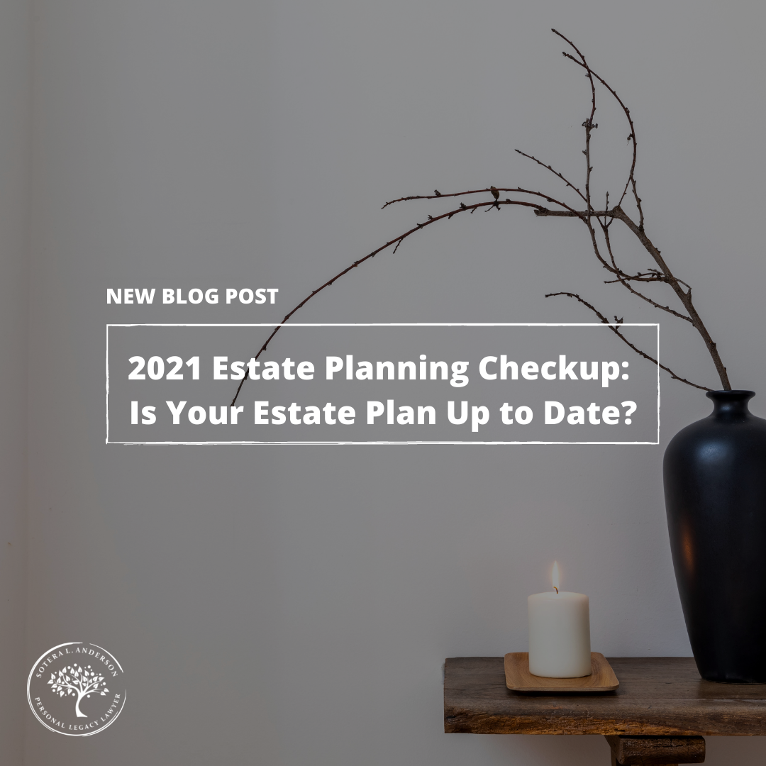 2021 Estate Planning Checkup: Is Your Estate Plan Up to Date?