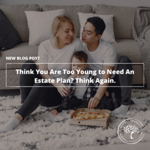 Think You Are Too Young to Need An Estate Plan? Think Again