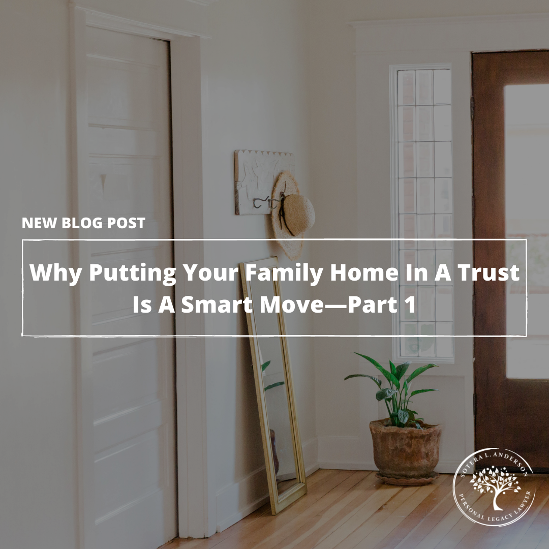 Why Putting Your Family Home In A Trust Is A Smart Move—Part 1