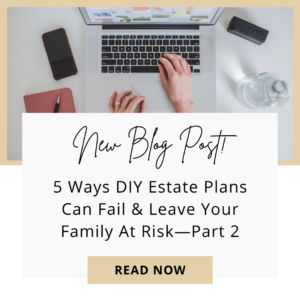5 Ways Online Estate Planning Fail & Leave Your Family At Risk—Part 2