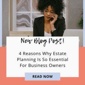 4 Reasons Why Estate Planning Is So Essential For A Business Owner