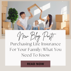 Purchasing Life Insurance For Your Family: What You Need To Know