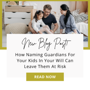 How Naming Guardians For Your Kids In Your Will Can Leave Them At Risk