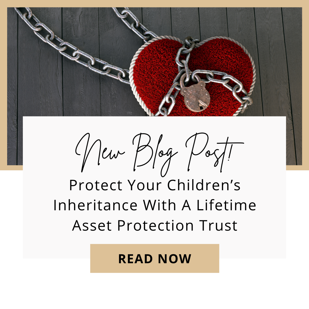 Protect Your Children’s Inheritance With A Lifetime Asset Protection Trust