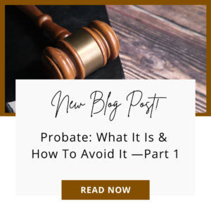 Probate: What It Is & How To Avoid It—Part 1