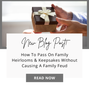 How To Pass On Family Heirlooms & Keepsakes Without Causing A Family Feud