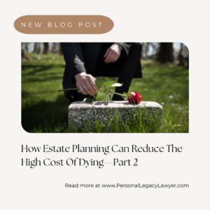 How Estate Planning Can Reduce The High Cost of Dying-Part 2