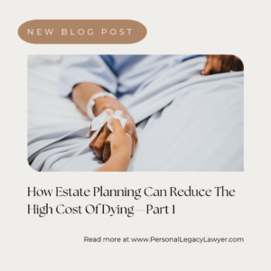 How Estate Planning Can Reduce The High Cost Of Dying – Part 1