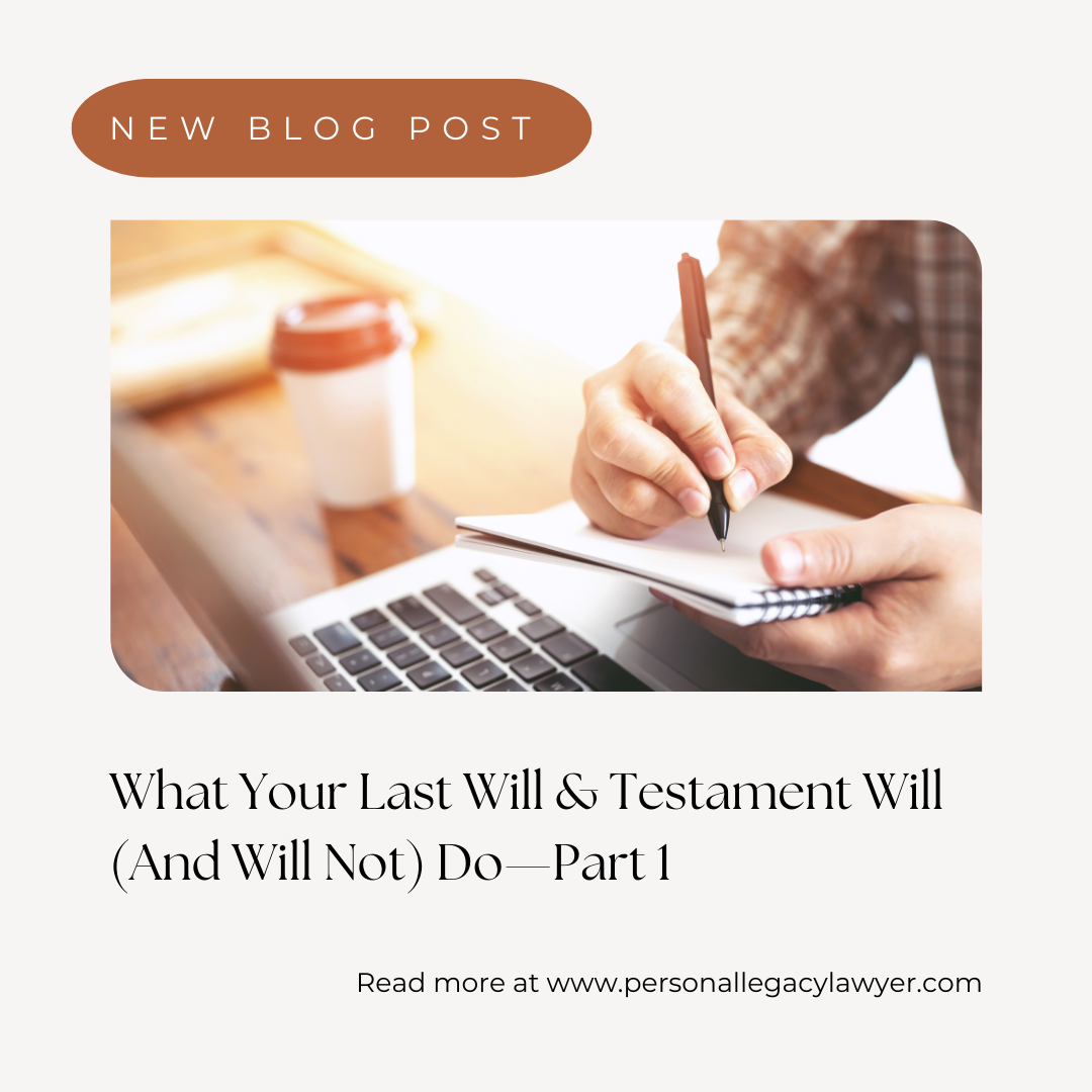 What Your Last Will & Testament Will (and will not) do – Part 1