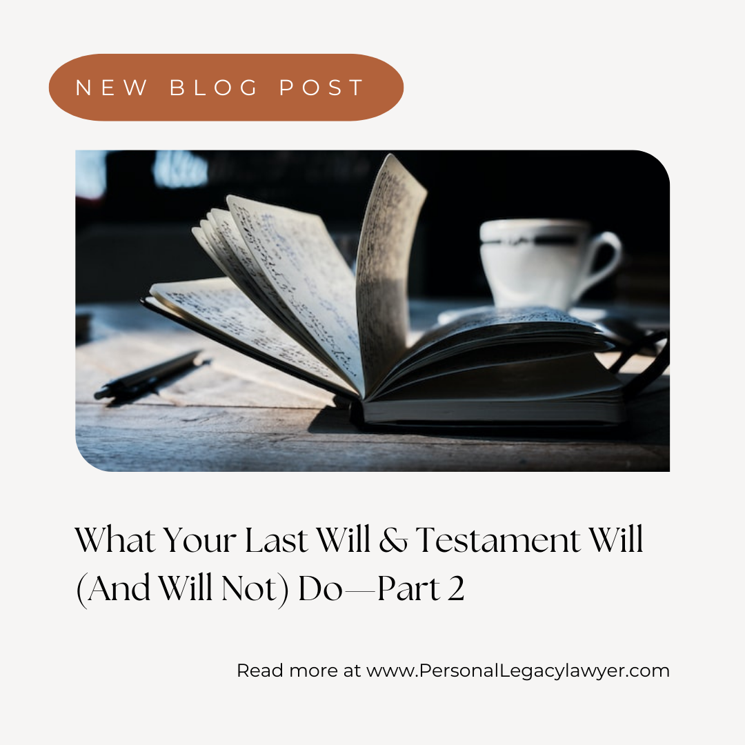 What Your Last Will & Testament Will (and Will Not) Do-Part 2