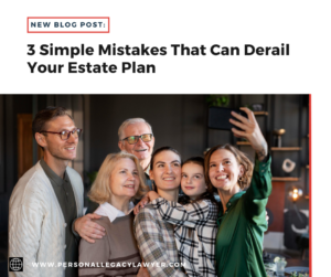 3 Simple Estate Planning Mistake That Can Derail Your Estate Plan