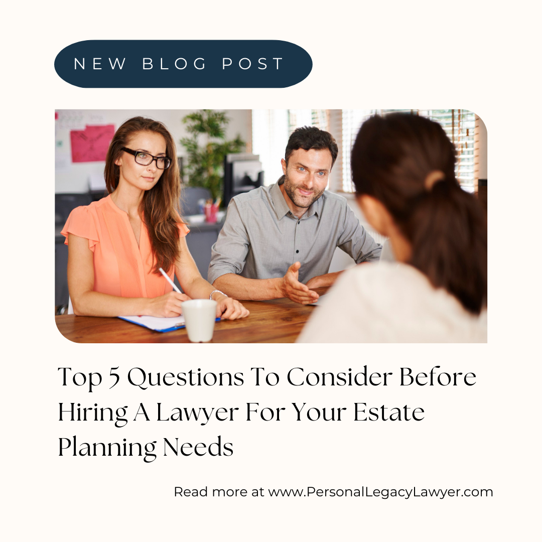 Top 5 Questions to Consider Before Hiring an Estate Planning Attorney