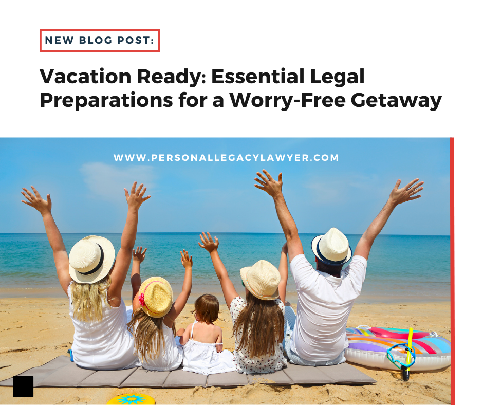 Vacation Ready: Essential Legal Preparations for a Worry-Free Getaway