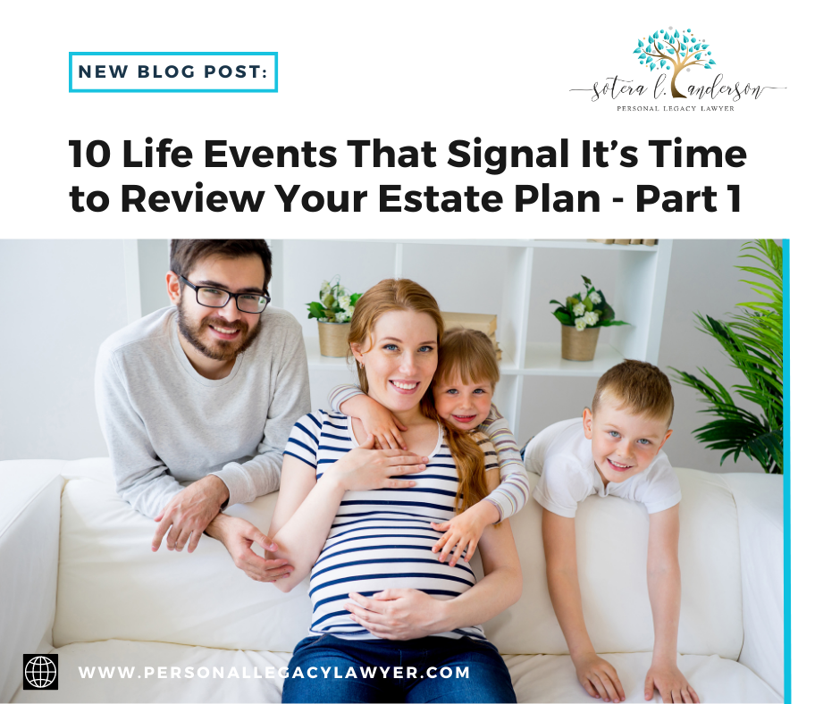 Life Events That Signal It’s Time to Review Your Estate Plan – Part 1