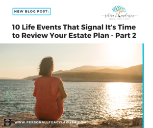 10 Life Events That Signal It’s Time to Review Your Estate Plan – Part 2