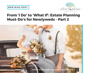 From ‘I Do’ to ‘What If’: Estate Planning Must-Do’s for the Newly Married – Part 2