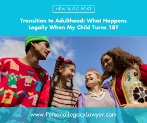 Transition to Adulthood: What Happens Legally When My Child Turns 18?