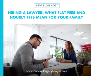 Hiring a Lawyer: What Flat Fees, Hourly Fees and Retainer Billing Could Mean For Your Life and Family