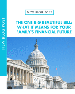 The One Big Beautiful Bill – What It Means For Your Family’s Financial Future