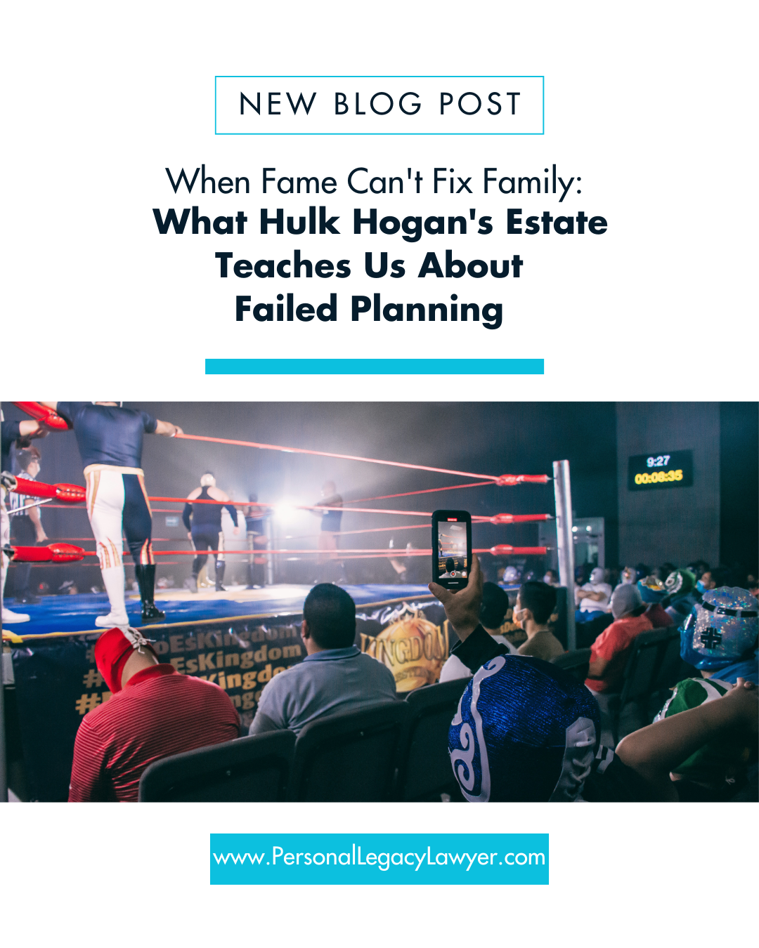 When Fame Can’t Fix Family: What Hulk Hogan’s Estate Teaches Us About Failed Planning